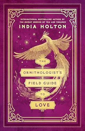 The Ornithologist's Field Guide to Love 
by India Holton