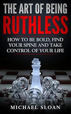 The Art Of Being Ruthless
by Michael Sloan 