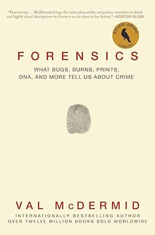 Forensics: What Bugs, Burns, Prints, DNA, and More Tell Us About Crime 
by Val McDermid
