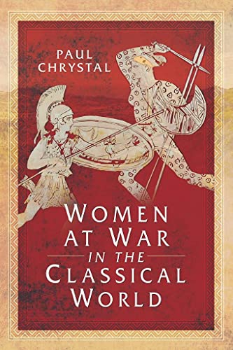 Women at War in the Classical World 
by Paul Chrystal 
