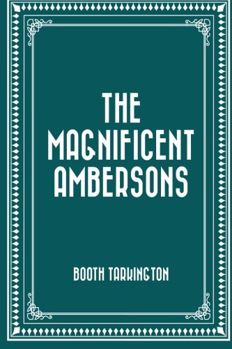 The Magnificent Ambersons 
by Booth Tarkington 
