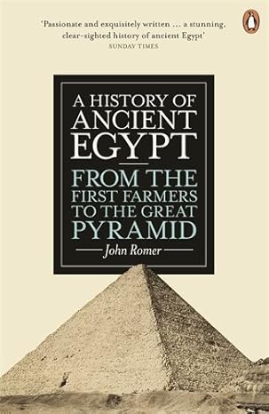 A History of Ancient Egypt: From the First Farmers to the Great Pyramid by John Romer 