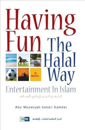 Having Fun the Halal Way by Abu Muawiyah Ismail Kamdar