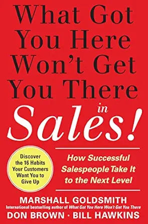 What Got You Here Won't Get You There in Sales
by Marshall Goldsmith