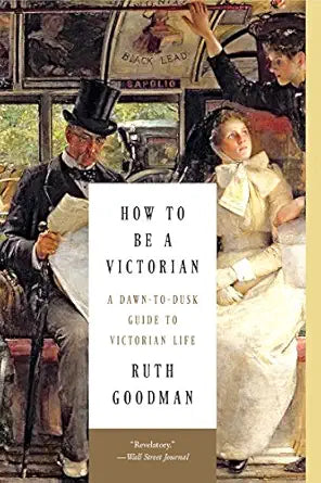 How to Be a Victorian
by Ruth Goodman 