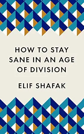 How To Stay Sane In An Age Of Division
by Elif Shafak 