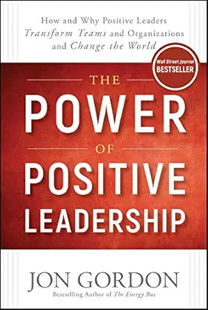 The Power of Positive Leadership
by Jon Gordon