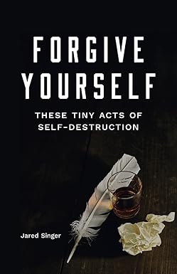 Forgive Yourself These Tiny Acts of Self-Destruction
by Jared Singer