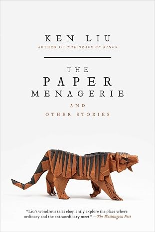 The Paper Menagerie and Other Stories
by Ken Liu