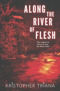 Along the River of Flesh
by Kristopher Triana 