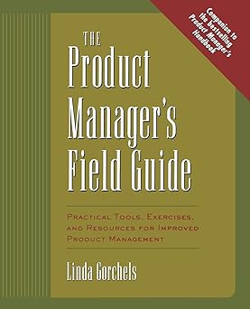 The Product Manager's Field Guide
by Linda Gorchels 