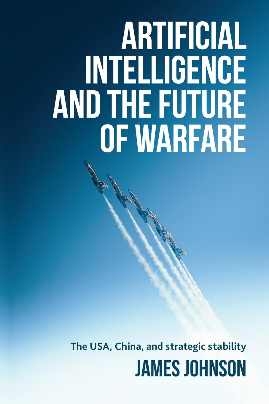 Artificial intelligence and the future of warfare
by James Johnson 