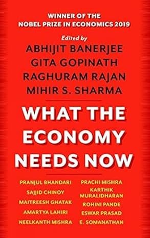 What The Economy Needs Now 
by Mihir S. Sharma Abhijit Banerjee