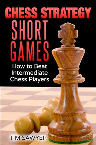 Chess Strategy Short Games
by Tim Sawyer