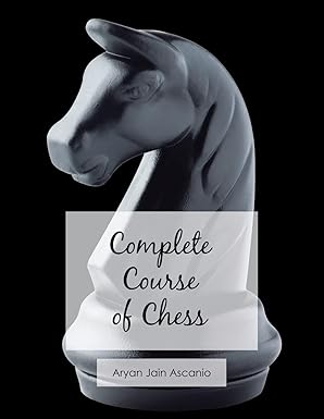 Complete Course of Chess
by Aryan Jain Ascanio 