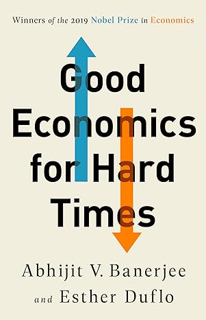 Good Economics for Hard Times 
by Abhijit V. Banerjee