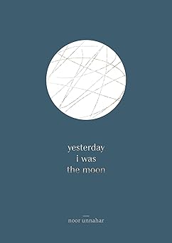 yesterday i was the moon
by Noor Unnahar