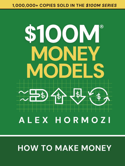 $100M Money Models: How To Make Money by Alex Hormozi