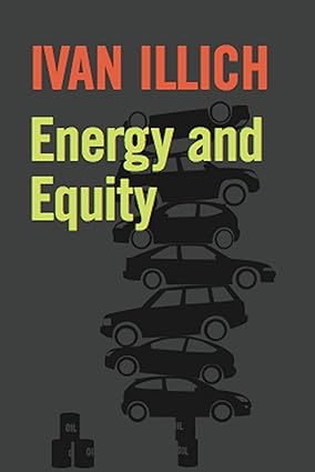 Energy and Equity 
by Ivan Illich