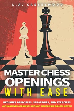 Master Chess Openings with Ease
by L.A. Casselwood