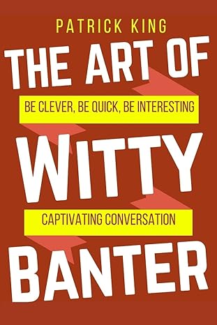 The Art of Witty Banter
by Patrick King