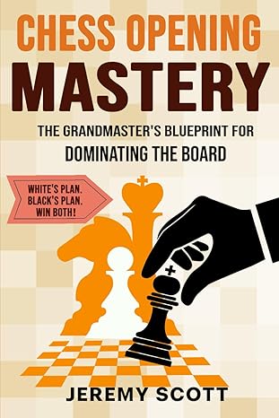 Chess Opening Mastery
by Jeremy Scott 