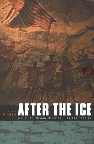After the Ice: A Global Human History, 20,000–5000 BC 
by Steven Mithen