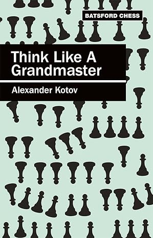 Think Like A Grandmaster
by Alexander Kotov