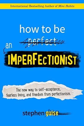 How to Be an Imperfectionist
by Stephen Guise