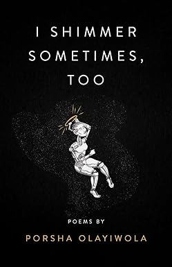 i shimmer sometimes, too 
by Porsha Olayiwola