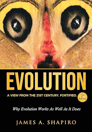 Evolution: A View from the 21st Century. Fortified. 
by James A. Shapiro 