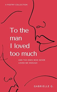 To the man I loved too much
by Gabrielle G. 