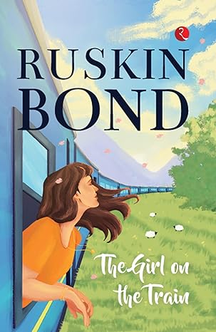 THE GIRL ON THE TRAIN
by Ruskin Bond