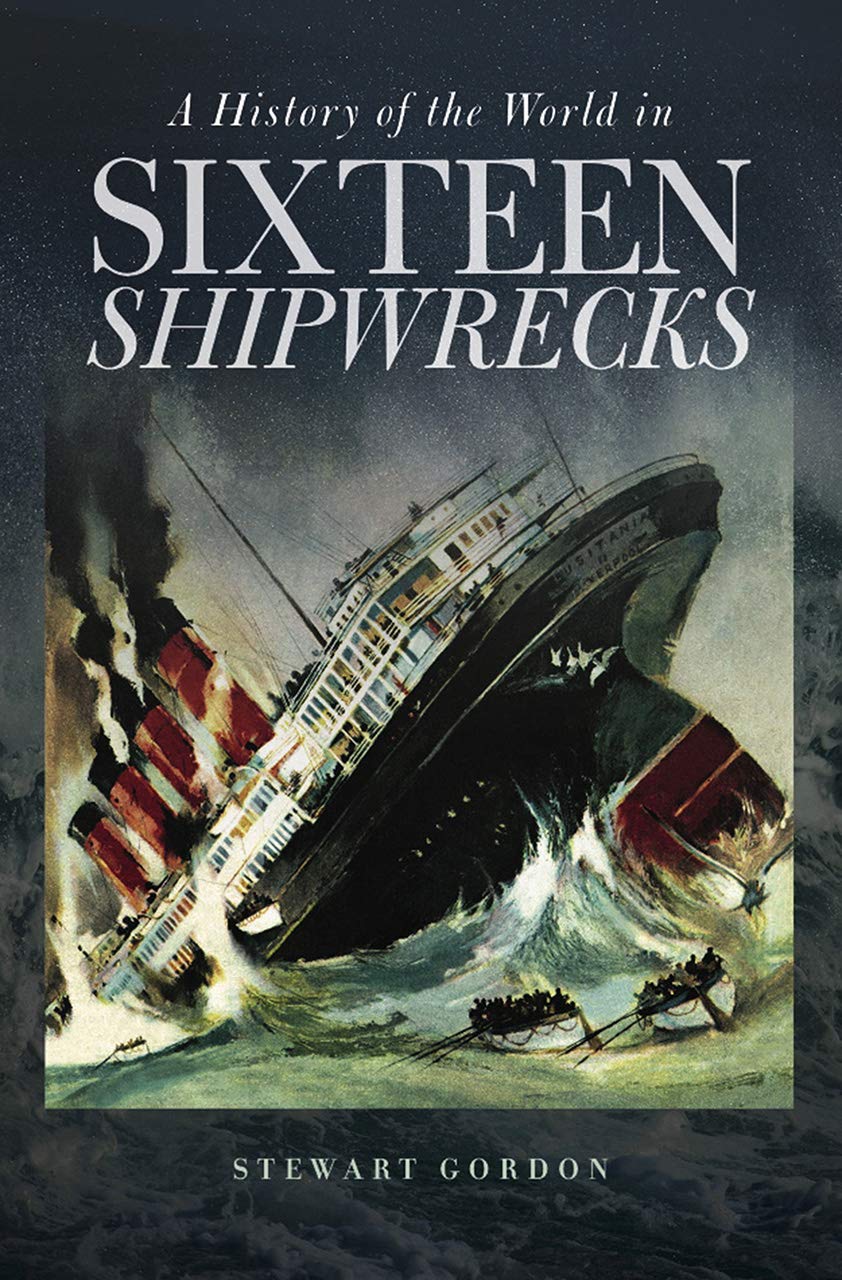 A History of the World in Sixteen Shipwrecks 
by Stewart Gordon 