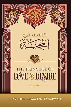 The Principle Of Love & Desire by Ibn Taymiyyah