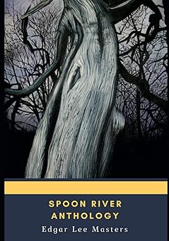 Spoon River Anthology 
by Edgar Lee Masters