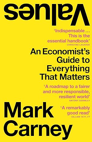 Values: An Economist’s Guide to Everything That Matters 
by Mark Carney