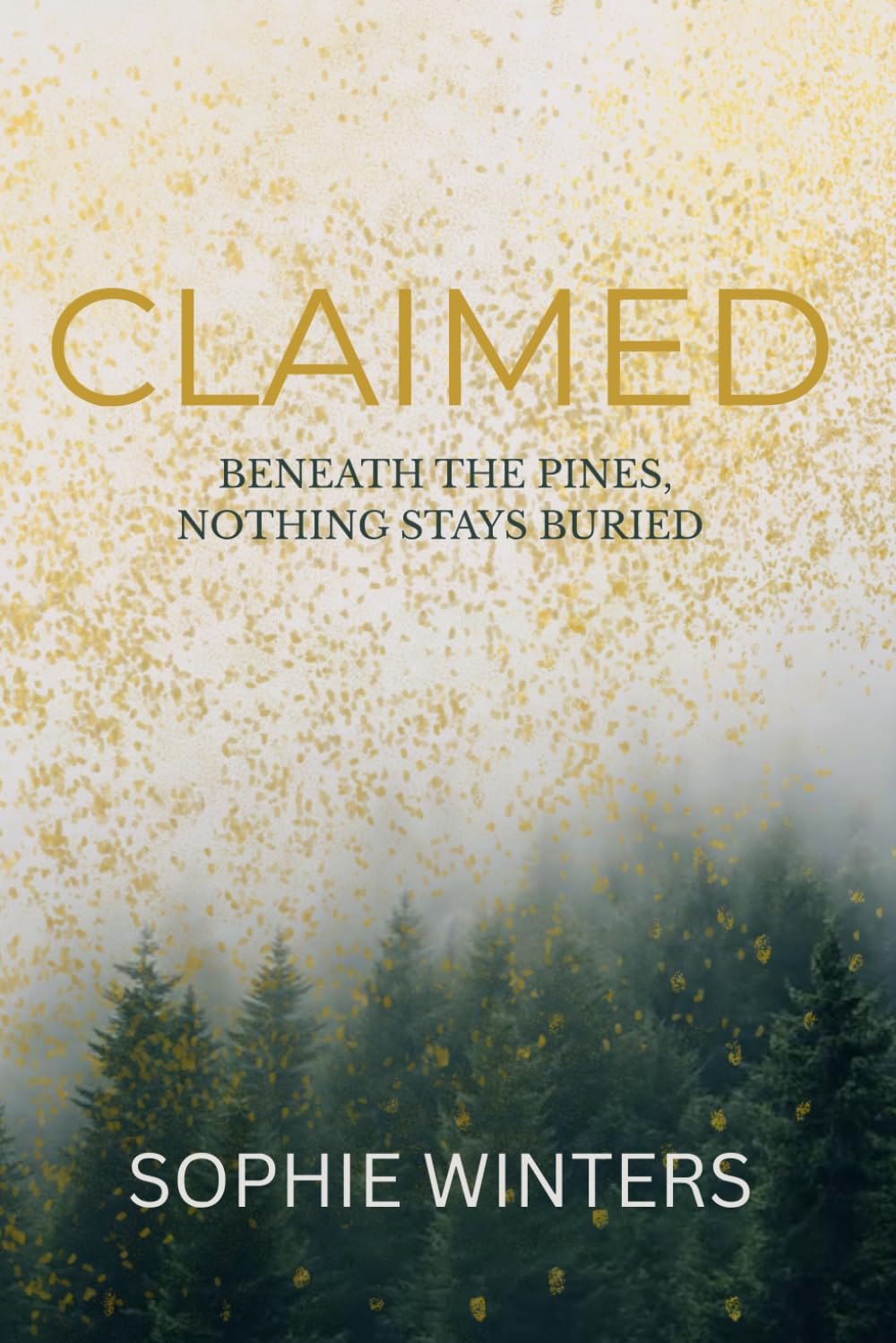 Claimed: Beneath the Pines, Nothing Stays Buried 
by Sophie Winters