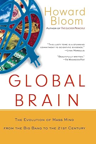 Global Brain: The Evolution of Mass Mind from the Big Bang to the 21st Century 
by Howard Bloom