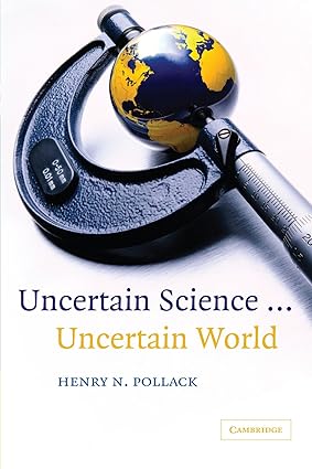 Uncertain Science ... Uncertain World First 
by Henry N. Pollack