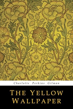 The Yellow Wallpaper
by Charlotte Perkins Gilman