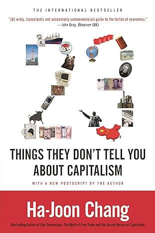 23 Things They Don't Tell You about Capitalism 
by Ha-Joon Chang 