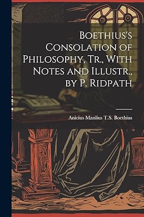 Boethius's Consolation of Philosophy
by Anicius Manlius T S Boethius