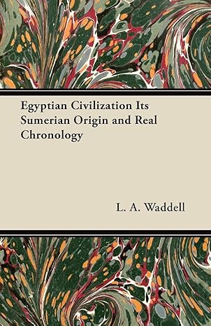 Egyptian Civilization Its Sumerian Origin and Real Chronology 
by L a Waddell 