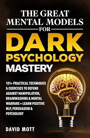 The Great Mental Models for Dark Psychology Mastery
by David Mott 