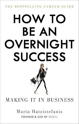 How to Be an Overnight Success by Maria Hatzistefanis
