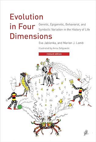 Evolution in Four Dimensions, revised edition: Genetic, Epigenetic, Behavioral, and Symbolic Variation in the History of Life 
by Eva Jablonka 