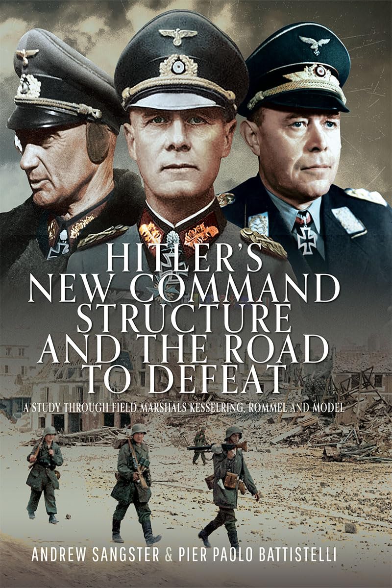 Hitler's New Command Structure and the Road to Defeat
by Andrew Sangster
