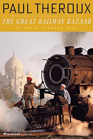 The Great Railway Bazaar 
by Paul Theroux