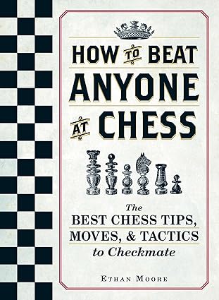 How To Beat Anyone At Chess
by Ethan Moore